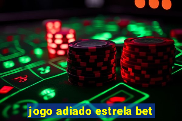 jogo adiado estrela bet